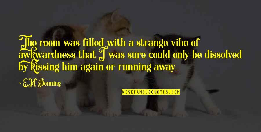 I Love Him So Much It Hurts Quotes By E.M. Denning: The room was filled with a strange vibe