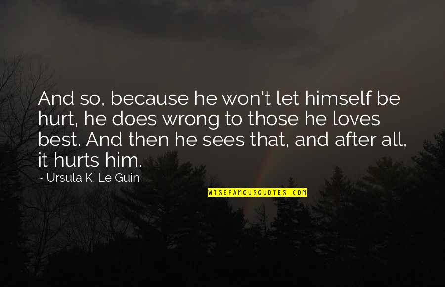 I Love Him So Much It Hurts Quotes By Ursula K. Le Guin: And so, because he won't let himself be