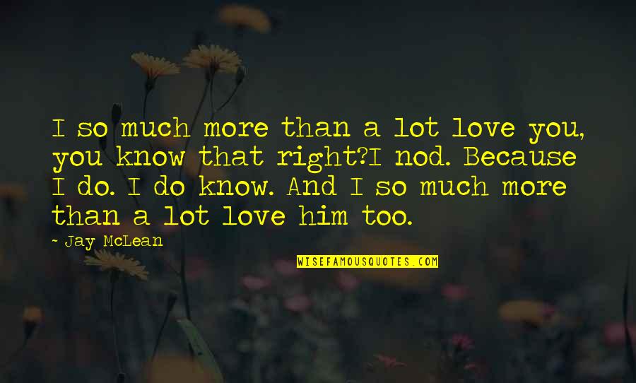 I Love Him So Much Quotes By Jay McLean: I so much more than a lot love