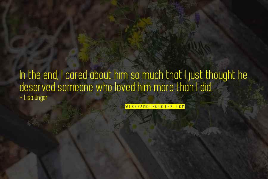 I Love Him So Much Quotes By Lisa Unger: In the end, I cared about him so