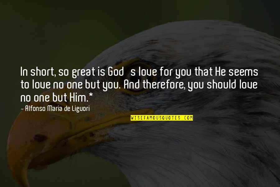 I Love Him So Much Short Quotes By Alfonso Maria De Liguori: In short, so great is God's love for