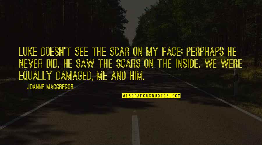 I Love Him So Much Short Quotes By Joanne Macgregor: Luke doesn't see the scar on my face;