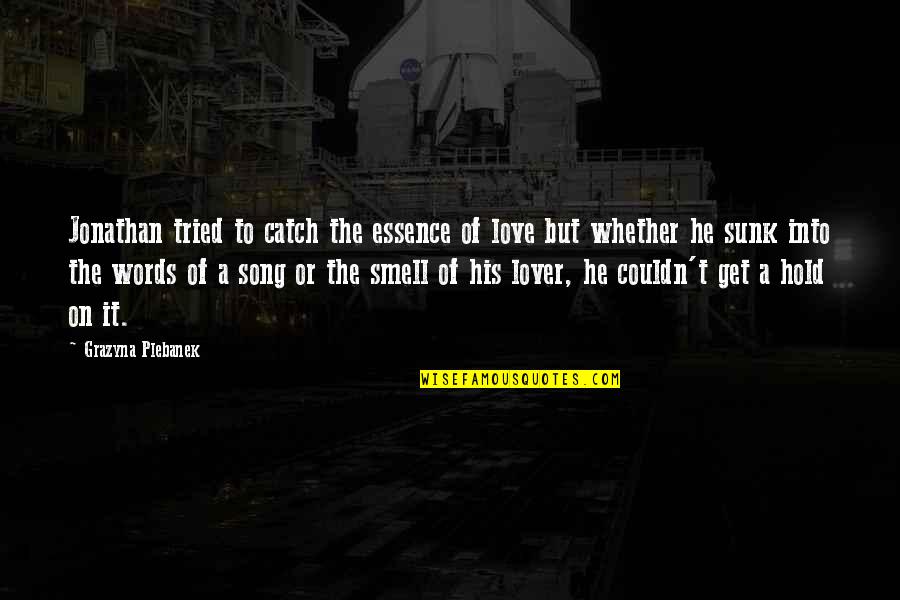 I Love His Smell Quotes By Grazyna Plebanek: Jonathan tried to catch the essence of love