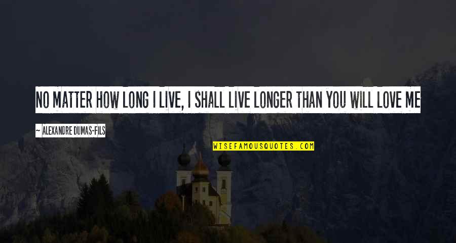 I Love How I Live Quotes By Alexandre Dumas-fils: No matter how long I live, I shall I Love How I Live Quotes By Alexandre Dumas-fils: No matter how long I live, I shall