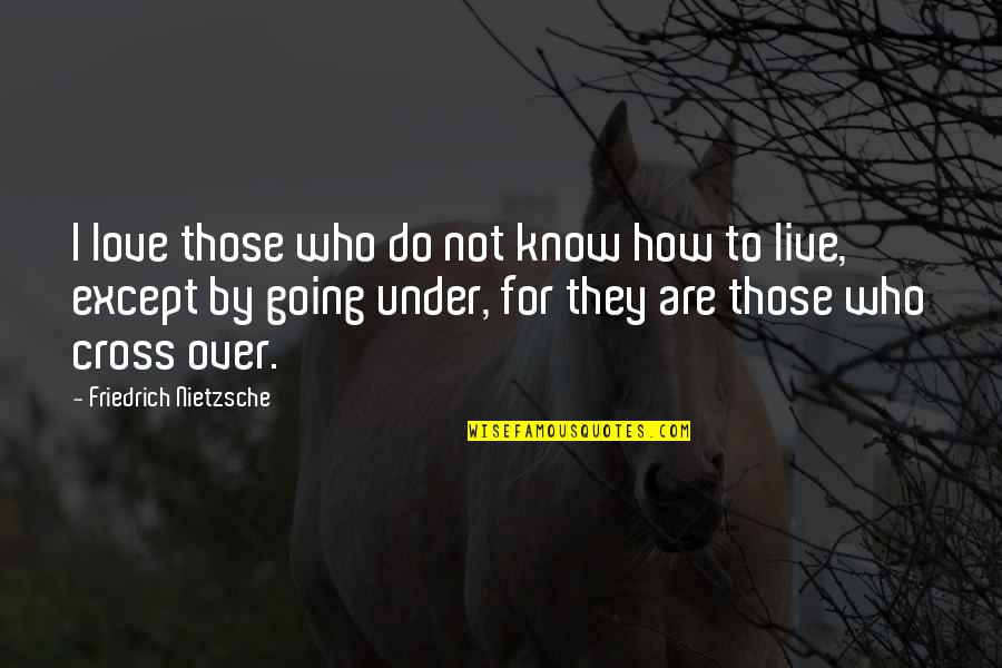 I Love How I Live Quotes By Friedrich Nietzsche: I love those who do not know how I Love How I Live Quotes By Friedrich Nietzsche: I love those who do not know how