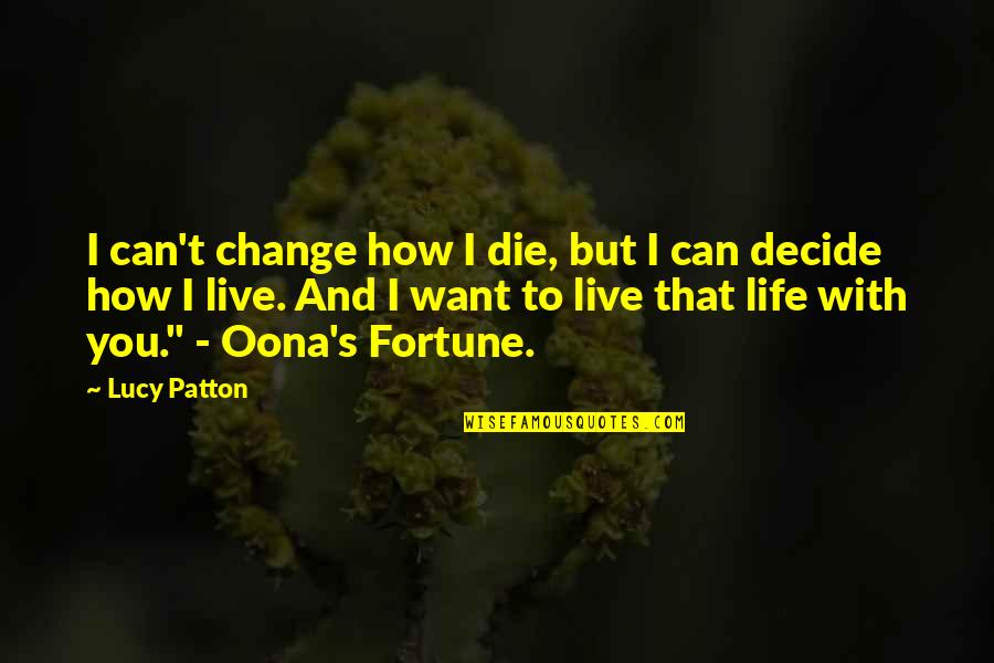 I Love How I Live Quotes By Lucy Patton: I can't change how I die, but I I Love How I Live Quotes By Lucy Patton: I can't change how I die, but I