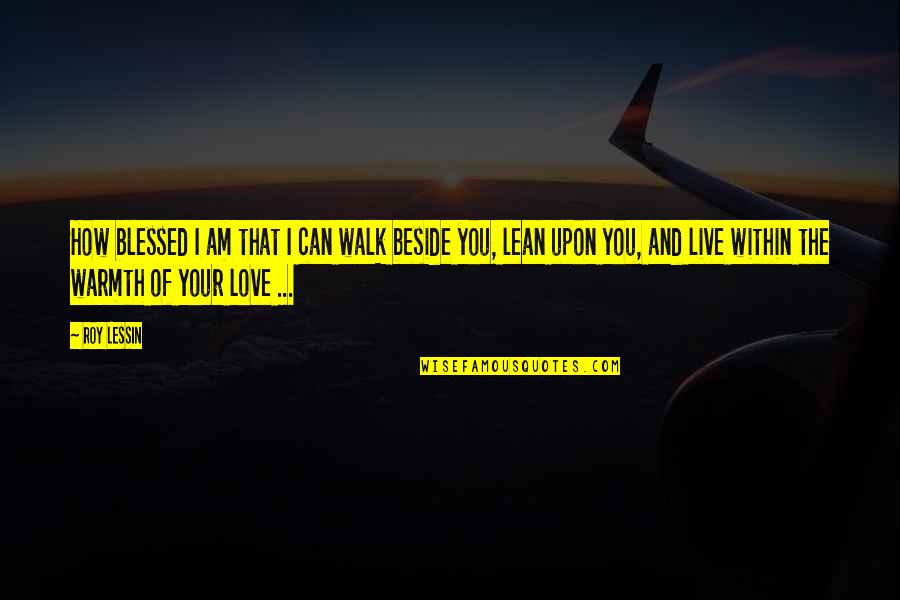 I Love How I Live Quotes By Roy Lessin: How blessed I am that I can walk I Love How I Live Quotes By Roy Lessin: How blessed I am that I can walk
