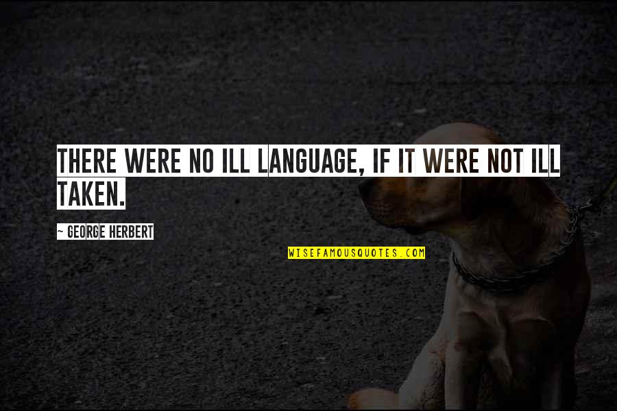 I Love How You Ignore Me Quotes By George Herbert: There were no ill language, if it were