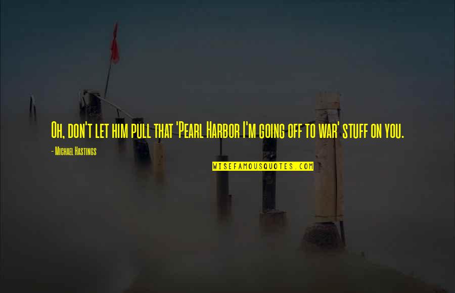 I Love Iraq Quotes By Michael Hastings: Oh, don't let him pull that 'Pearl Harbor