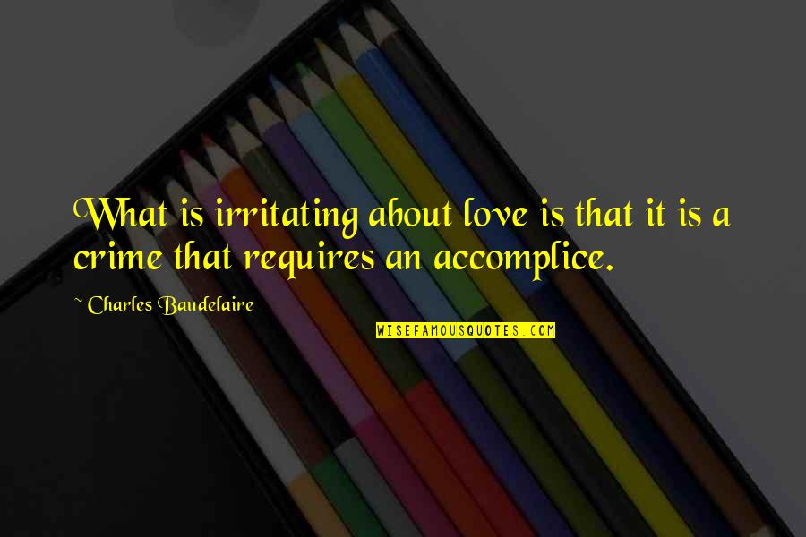 I Love Irritating You Quotes By Charles Baudelaire: What is irritating about love is that it