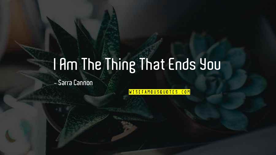 I Love Irritating You Quotes By Sarra Cannon: I Am The Thing That Ends You