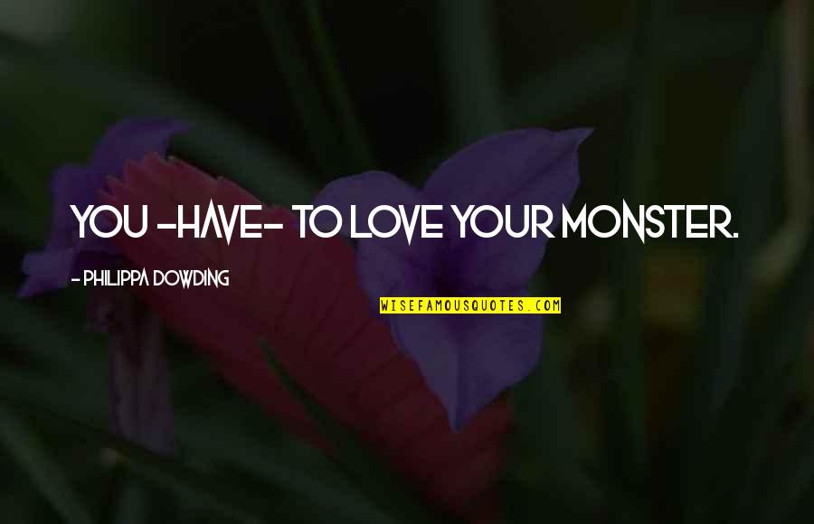 I Love Israel Quotes By Philippa Dowding: You -have- to love your monster. I Love Israel Quotes By Philippa Dowding: You -have- to love your monster.