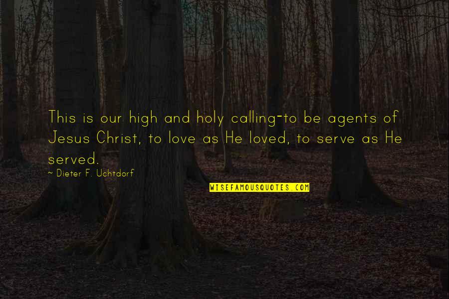 I Love Jesus Christ Quotes By Dieter F. Uchtdorf: This is our high and holy calling-to be