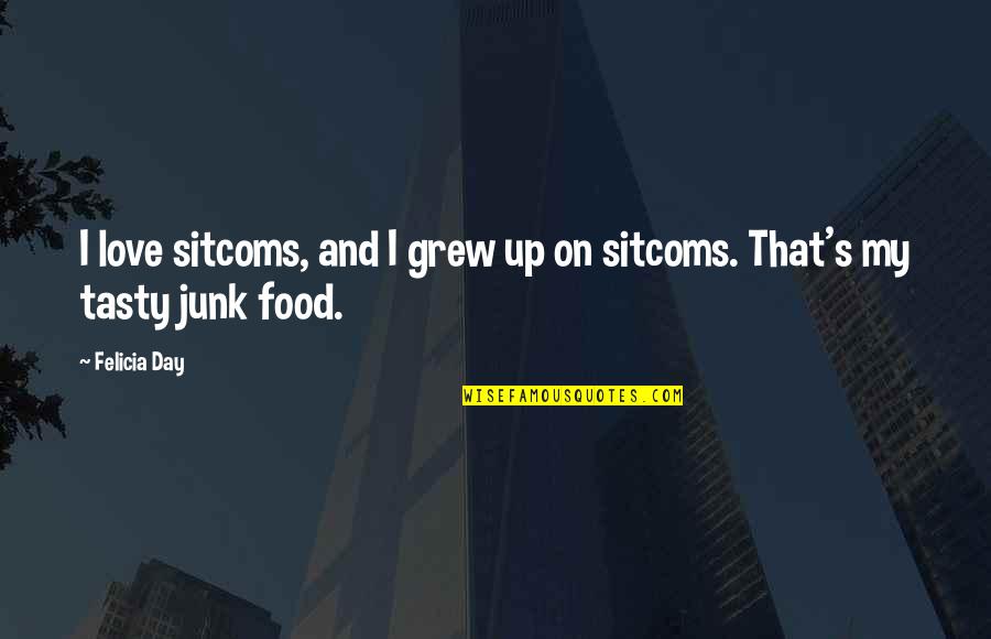 I Love Junk Food Quotes By Felicia Day: I love sitcoms, and I grew up on