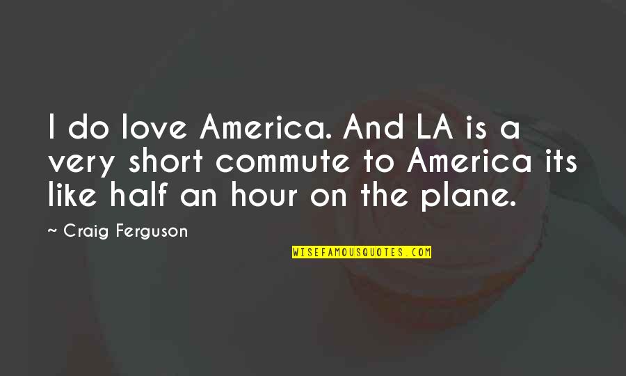I Love La Quotes By Craig Ferguson: I do love America. And LA is a