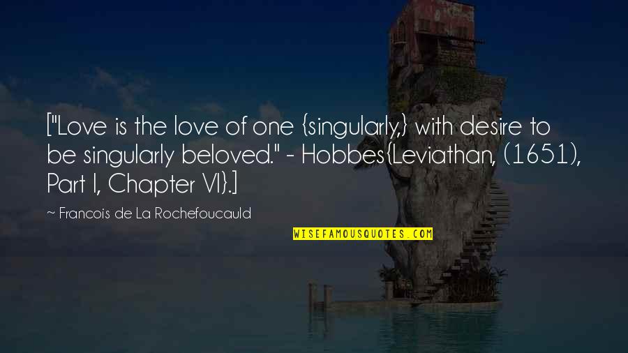 I Love La Quotes By Francois De La Rochefoucauld: ["Love is the love of one {singularly,} with