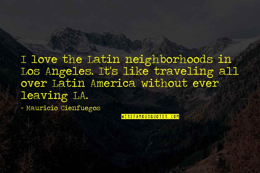 I Love La Quotes By Mauricio Cienfuegos: I love the Latin neighborhoods in Los Angeles.