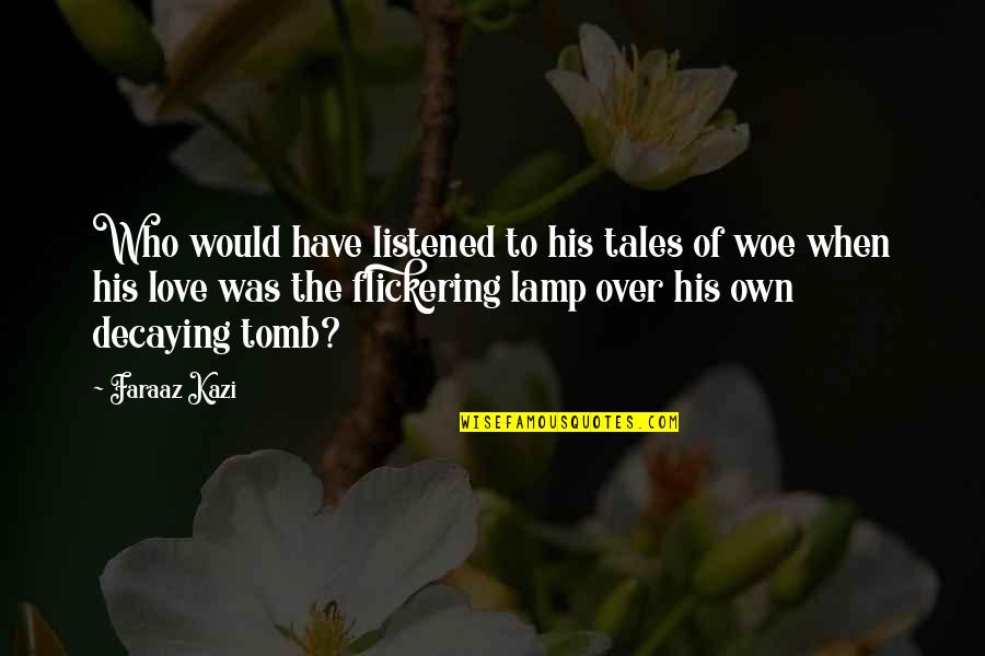 I Love Lamp Quotes By Faraaz Kazi: Who would have listened to his tales of