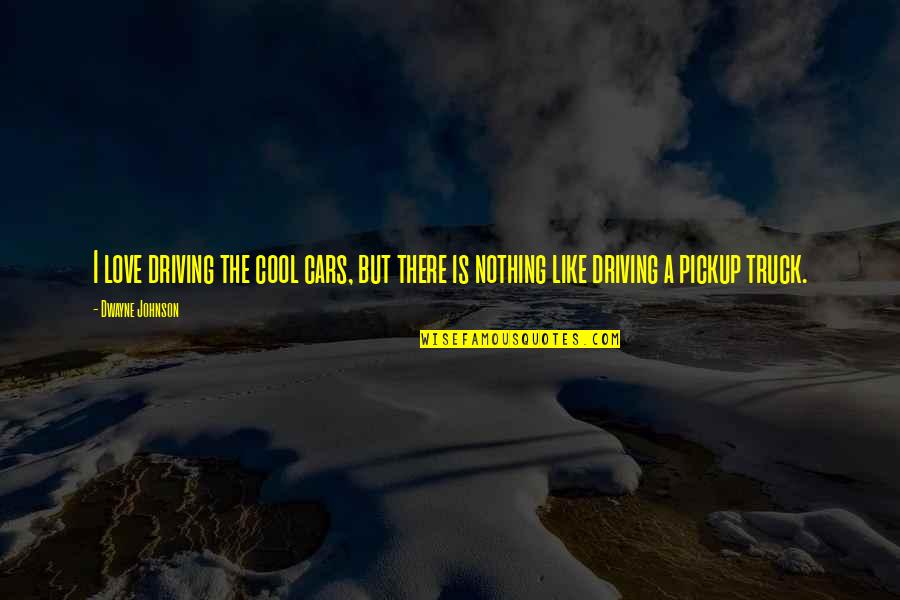 I Love Like A Quotes By Dwayne Johnson: I love driving the cool cars, but there