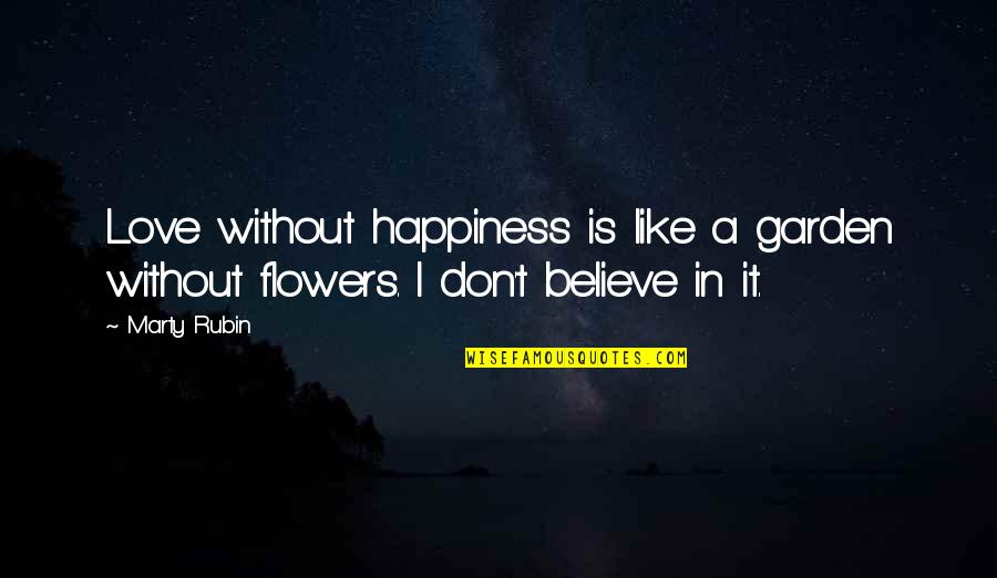 I Love Like A Quotes By Marty Rubin: Love without happiness is like a garden without