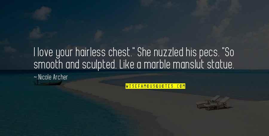 I Love Like A Quotes By Nicole Archer: I love your hairless chest." She nuzzled his I Love Like A Quotes By Nicole Archer: I love your hairless chest." She nuzzled his