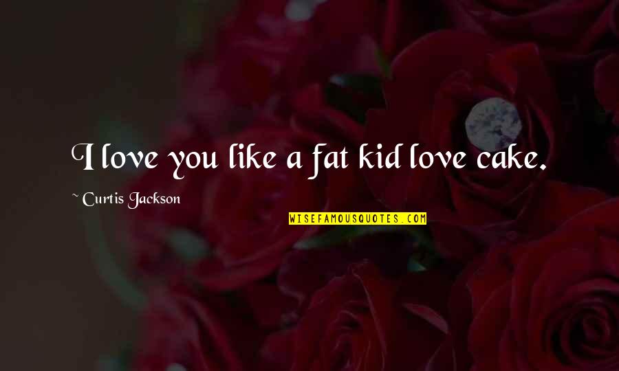 I Love Like Funny Quotes By Curtis Jackson: I love you like a fat kid love