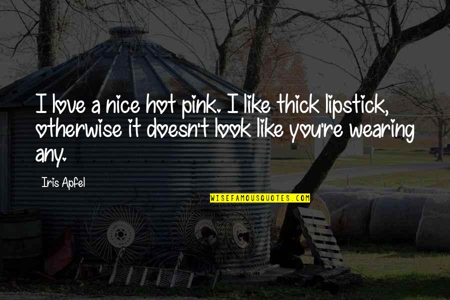 I Love Like Quotes By Iris Apfel: I love a nice hot pink. I like