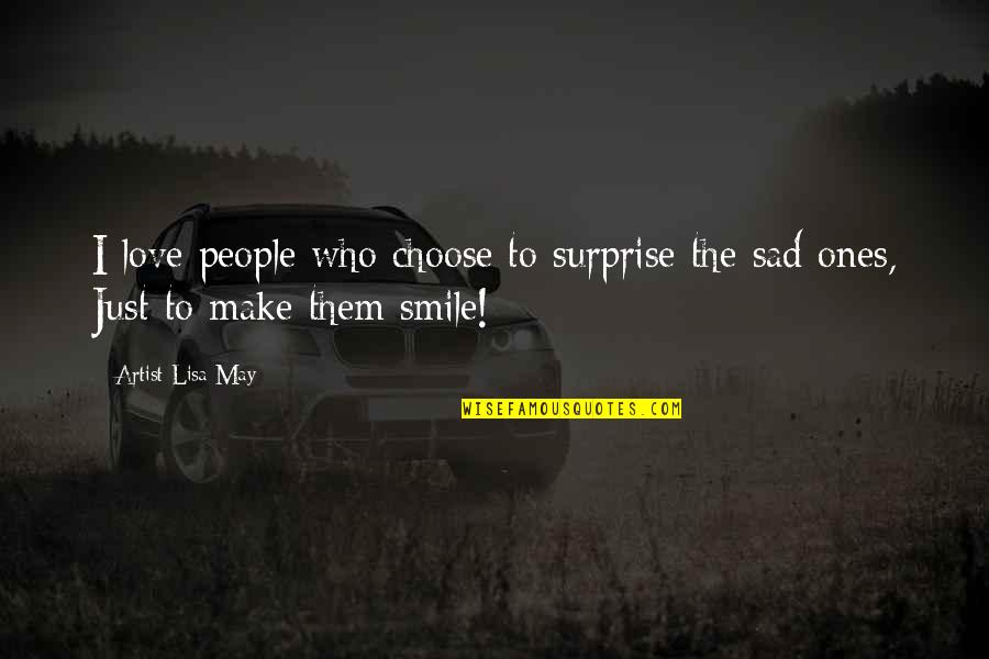 I Love Lisa Quotes By Artist Lisa May: I love people who choose to surprise the
