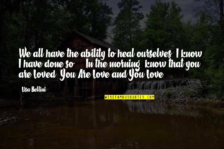 I Love Lisa Quotes By Lisa Bellini: We all have the ability to heal ourselves;