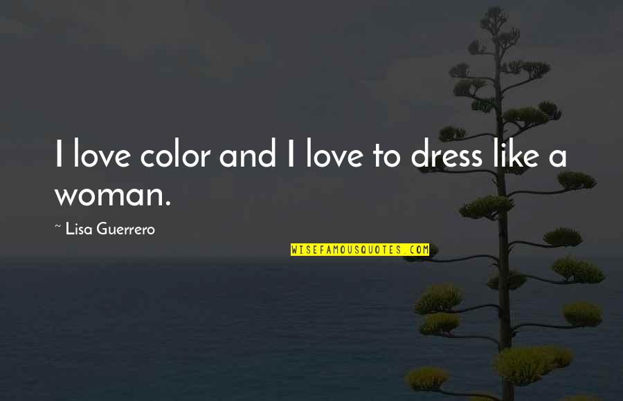 I Love Lisa Quotes By Lisa Guerrero: I love color and I love to dress