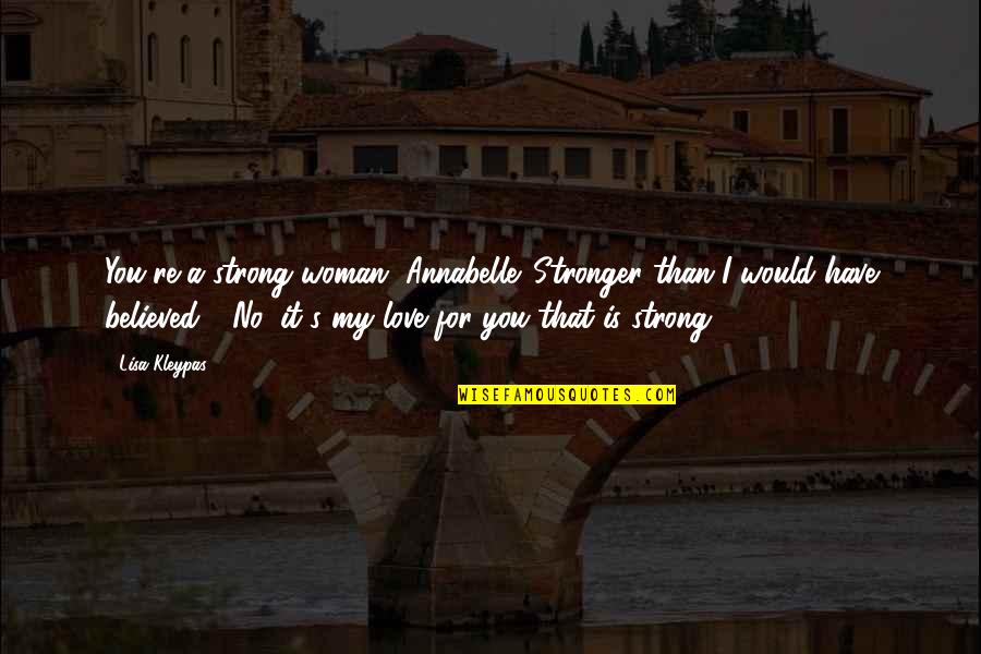 I Love Lisa Quotes By Lisa Kleypas: You're a strong woman, Annabelle. Stronger than I
