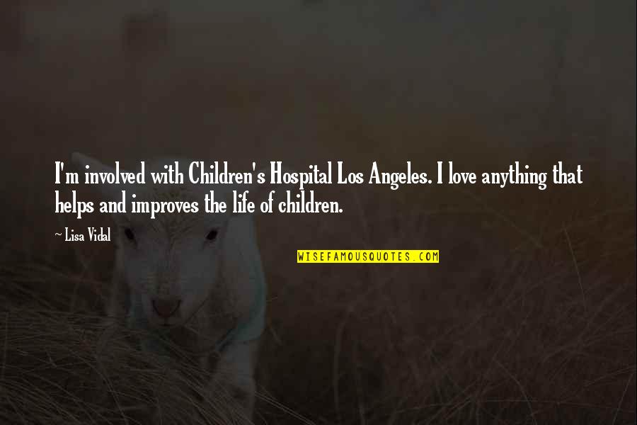 I Love Lisa Quotes By Lisa Vidal: I'm involved with Children's Hospital Los Angeles. I