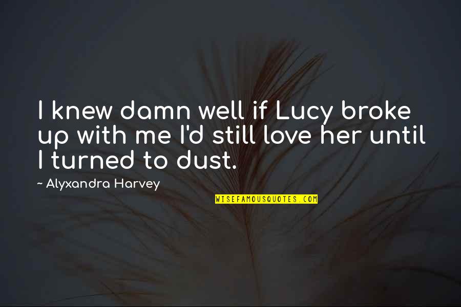I Love Lucy Quotes By Alyxandra Harvey: I knew damn well if Lucy broke up