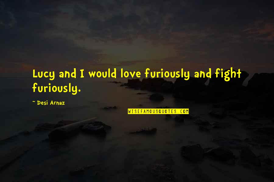 I Love Lucy Quotes By Desi Arnaz: Lucy and I would love furiously and fight