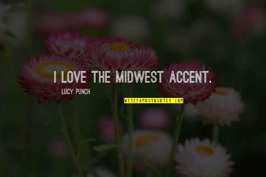 I Love Lucy Quotes By Lucy Punch: I love the Midwest accent.