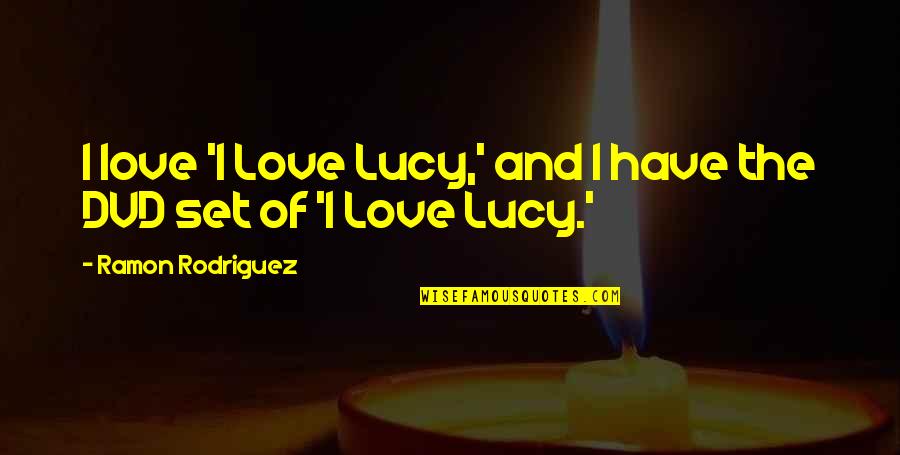 I Love Lucy Quotes By Ramon Rodriguez: I love 'I Love Lucy,' and I have