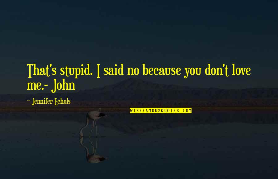 I Love Me Because Quotes By Jennifer Echols: That's stupid. I said no because you don't