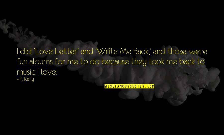 I Love Me Because Quotes By R. Kelly: I did 'Love Letter' and 'Write Me Back,'