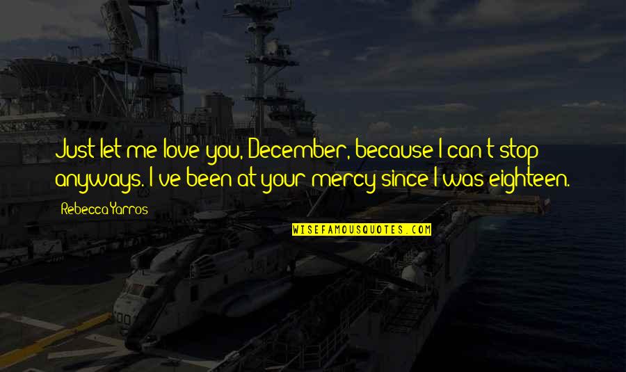 I Love Me Because Quotes By Rebecca Yarros: Just let me love you, December, because I