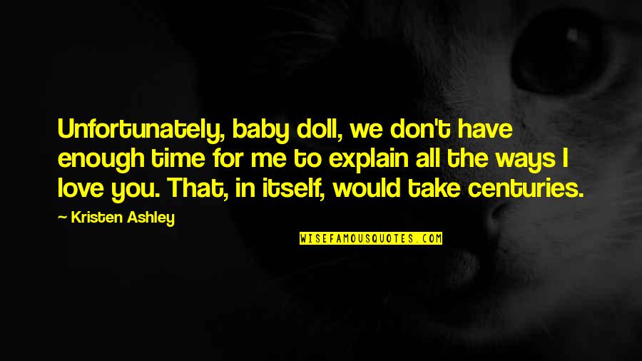 I Love Me Enough For The Both Of Us Quotes By Kristen Ashley: Unfortunately, baby doll, we don't have enough time