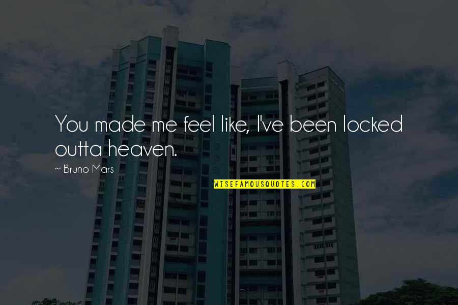 I Love Me Quotes By Bruno Mars: You made me feel like, I've been locked