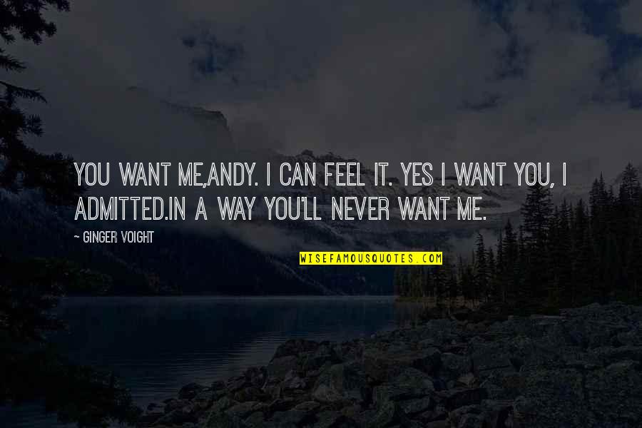 I Love Me Quotes By Ginger Voight: You want me,Andy. I can feel it. Yes