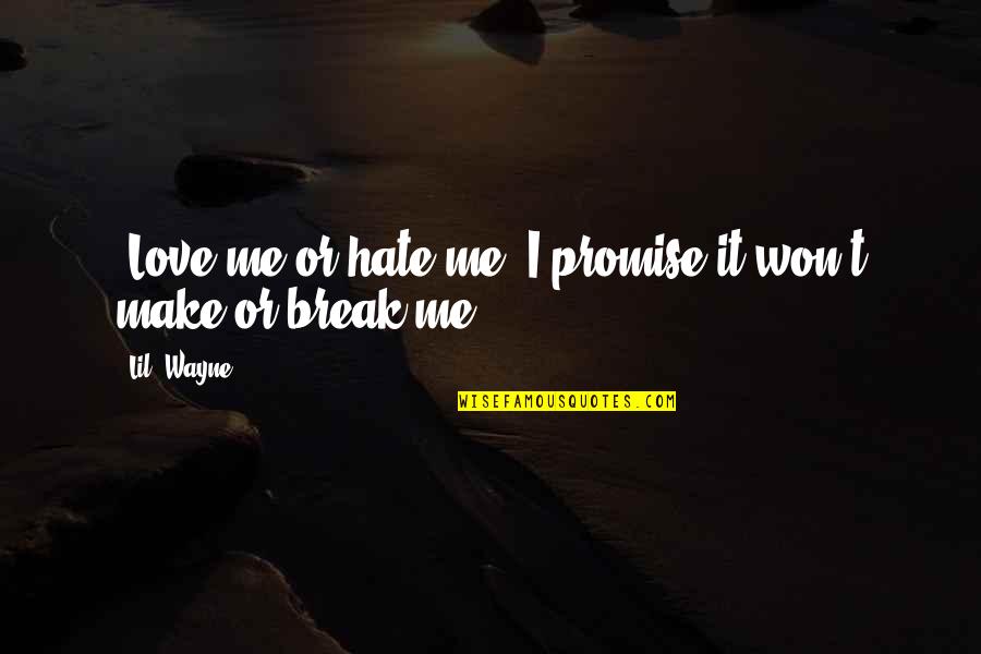 I Love Me Quotes By Lil' Wayne: "Love me or hate me, I promise it