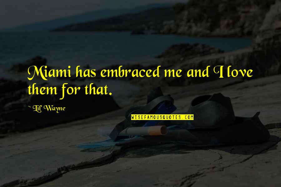 I Love Me Quotes By Lil' Wayne: Miami has embraced me and I love them