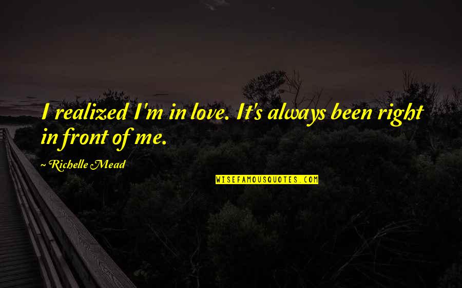 I Love Me Quotes By Richelle Mead: I realized I'm in love. It's always been