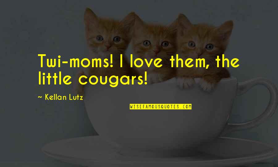 I Love Mom Quotes By Kellan Lutz: Twi-moms! I love them, the little cougars!