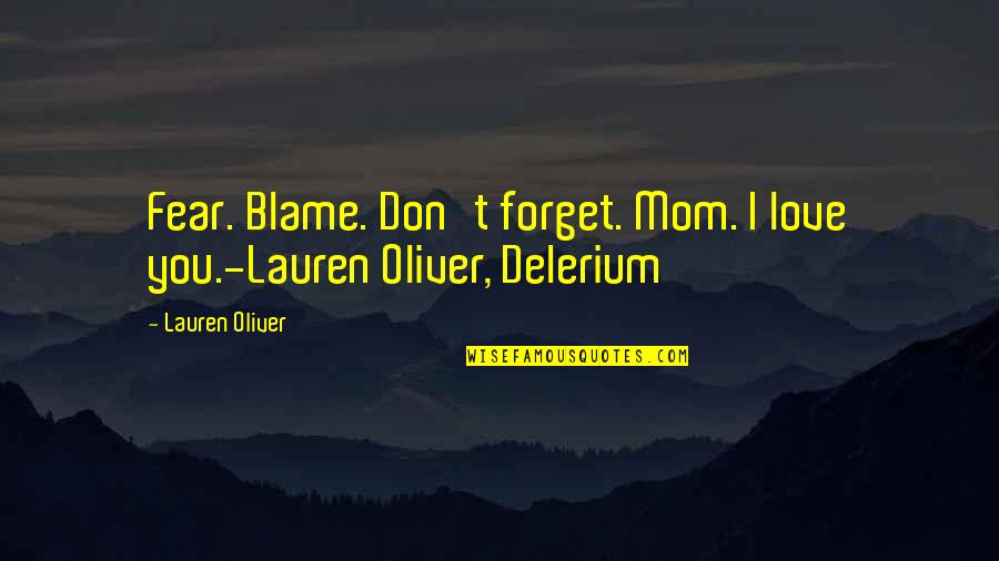 I Love Mom Quotes By Lauren Oliver: Fear. Blame. Don't forget. Mom. I love you.-Lauren