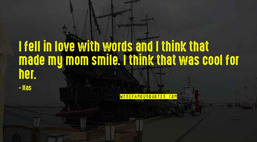I Love Mom Quotes By Nas: I fell in love with words and I