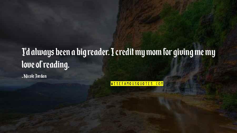 I Love Mom Quotes By Nicole Jordan: I'd always been a big reader. I credit