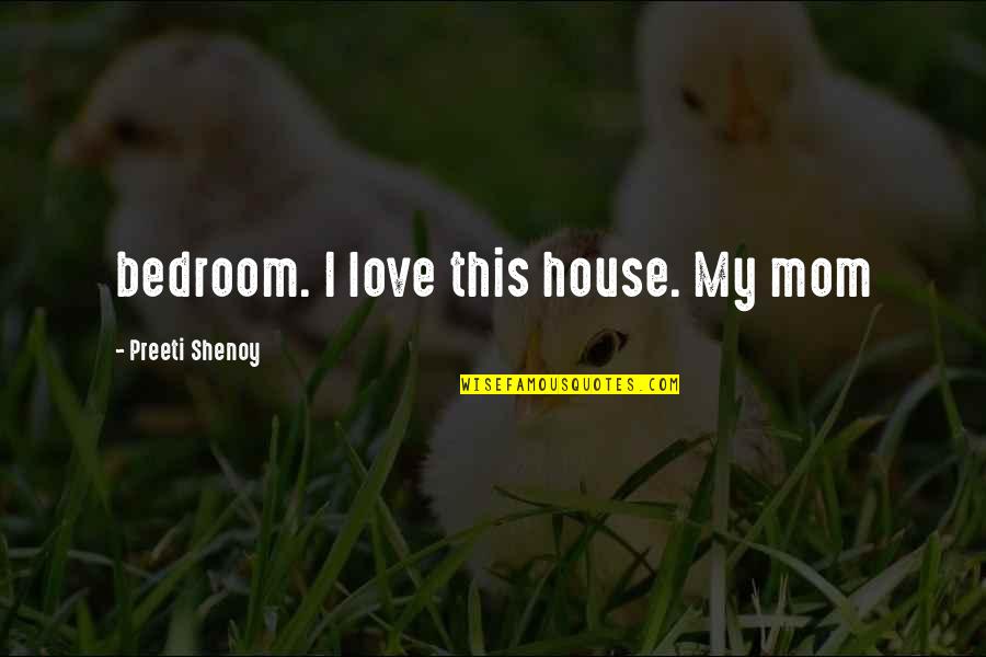 I Love Mom Quotes By Preeti Shenoy: bedroom. I love this house. My mom